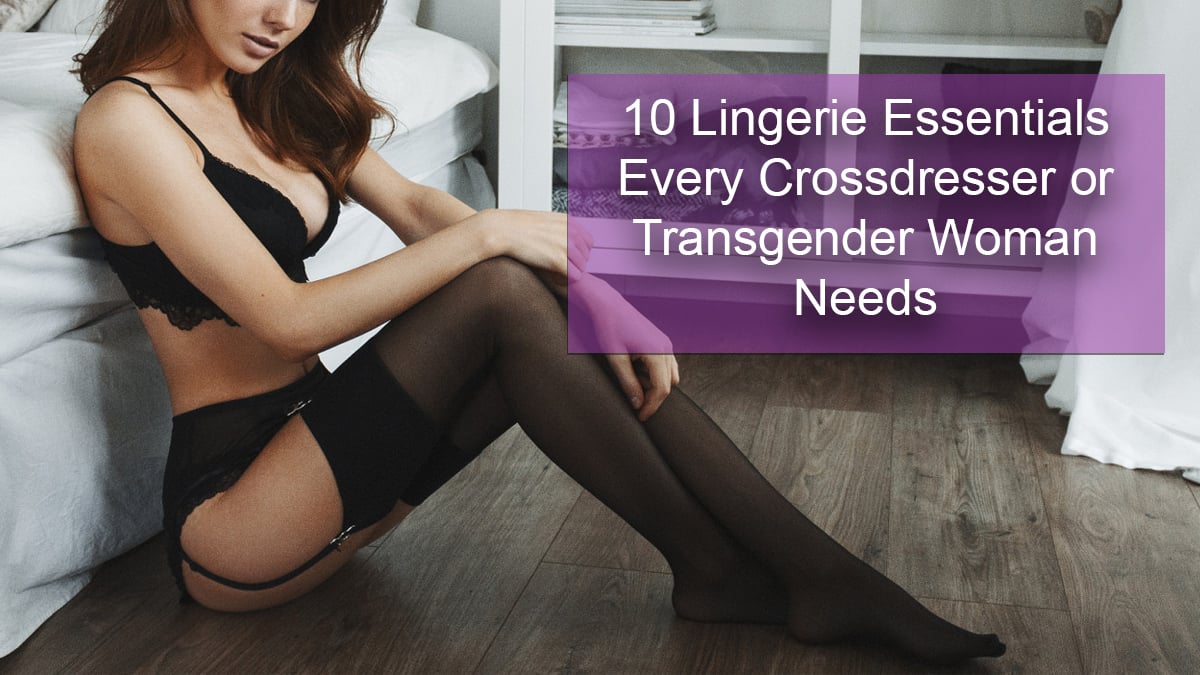 10 Lingerie Essentials Every Crossdresser or Transgender Woman Needs