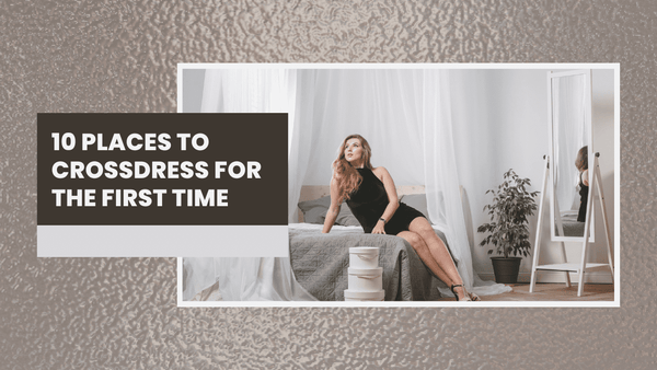 10 Places to Crossdress for the First Time