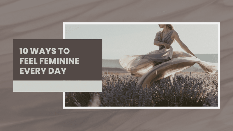 10 Ways to Feel Feminine Every Day