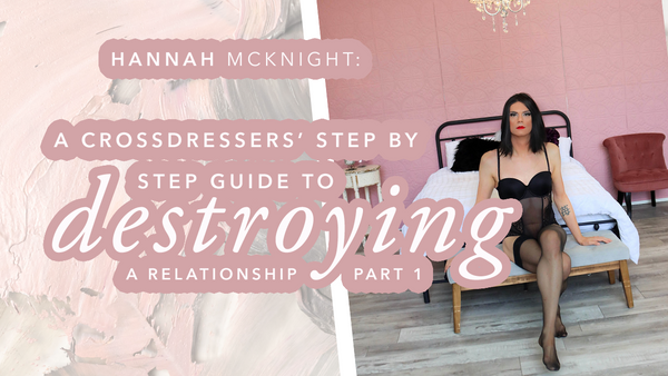 A Crossdressers' Step by Step Guide to Destroying a Relationship Part One