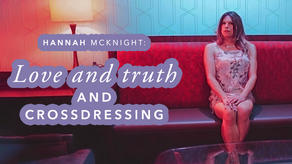 Hannah McKnight: Love and Truth and Crossdressing