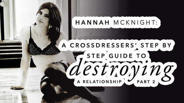 Hannah McKnight: A Crossdressers' Step by Step Guide to Destroying a Relationship