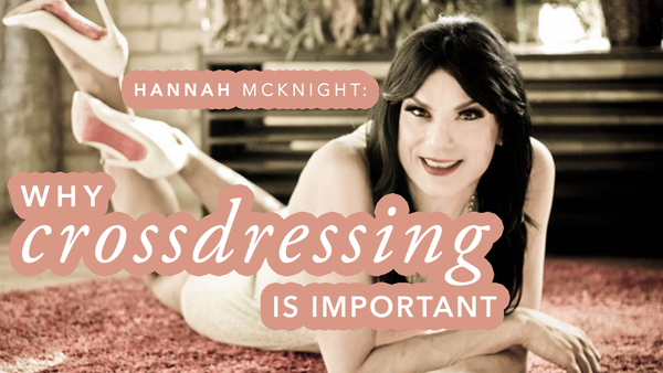 Hannah McKnight: Why Crossdressing is Important