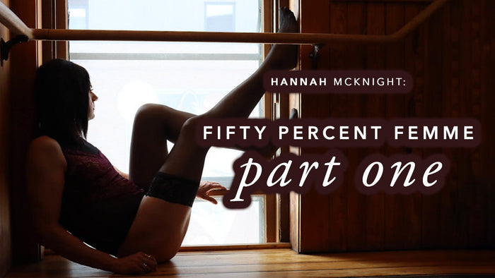 Hannah McKnight: Fifty Percent Femme (Part One)