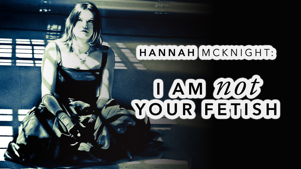 Hannah McKnight: I am Not Your Fetish