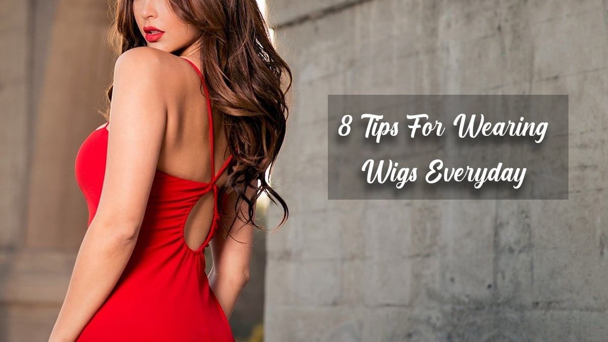 8 Tips For Wearing Wigs Everyday | Best Hair Wigs Care Tips