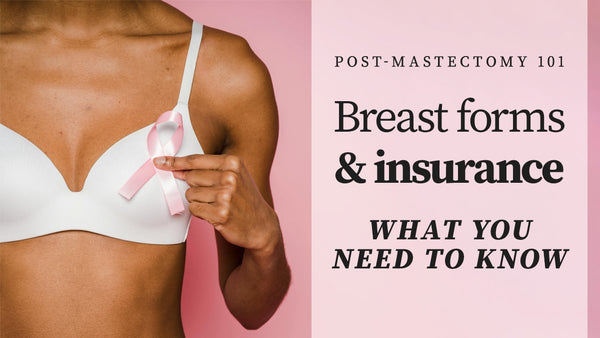 Post-Mastectomy 101: Breast Forms & Insurance
