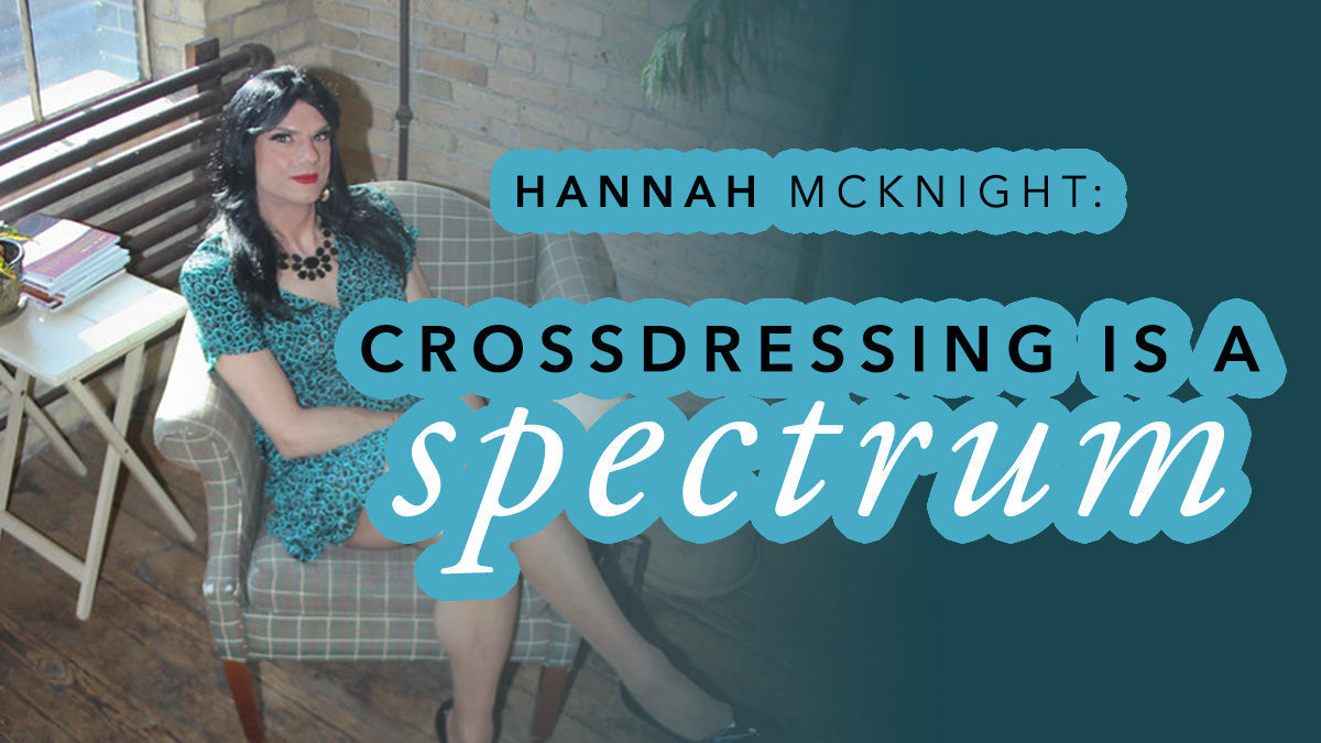 Hannah McKnight: Crossdressing is a Spectrum