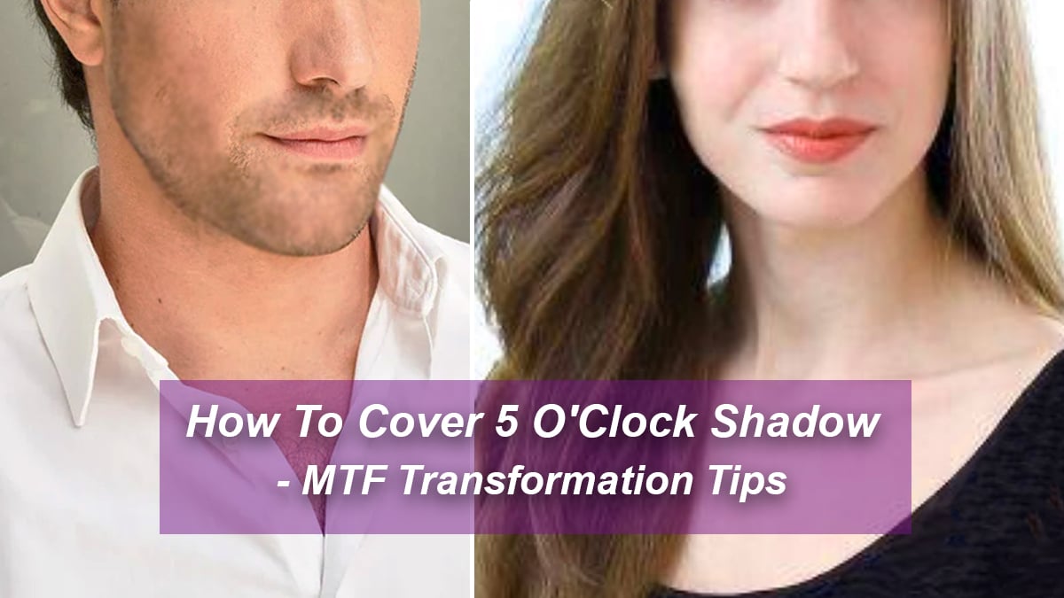 How To Cover 5 O' Clock Shadow - Male to Female Transformation Tips