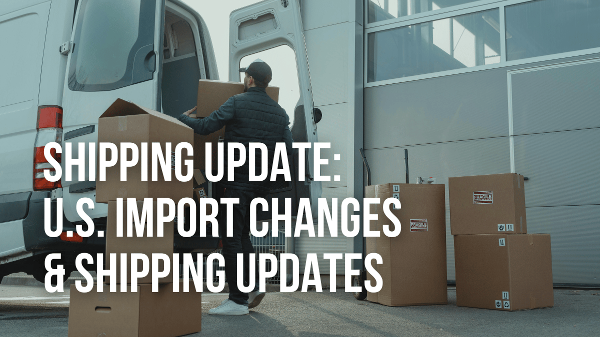 Shipping Update: U.S. Import Changes & Shipping Delays