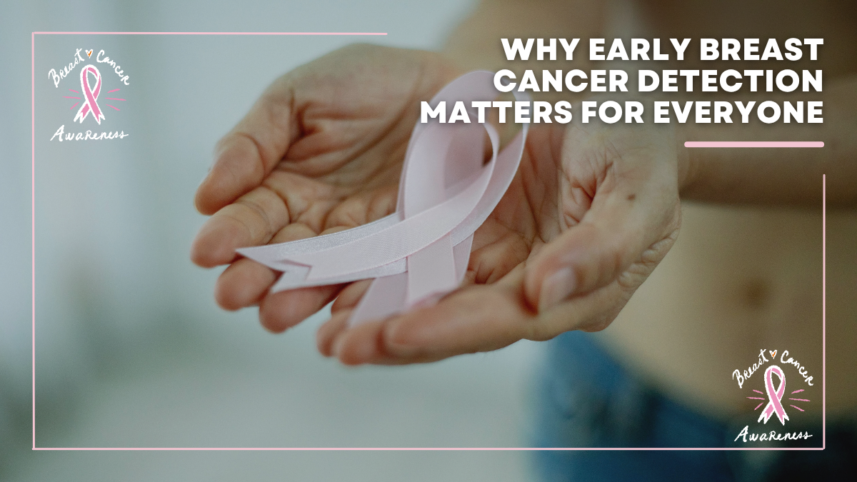 Why Early Breast Cancer Detection Matters for Everyone