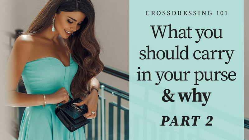 Crossdressing 101: What you should carry in your purse and why, Part 2