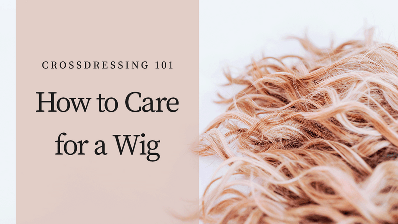 Crossdressing 101: How to Care for a Wig