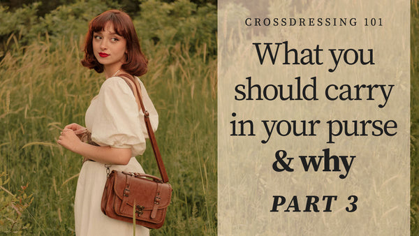 Crossdressing 101: What you should carry in your purse and why, Part 3