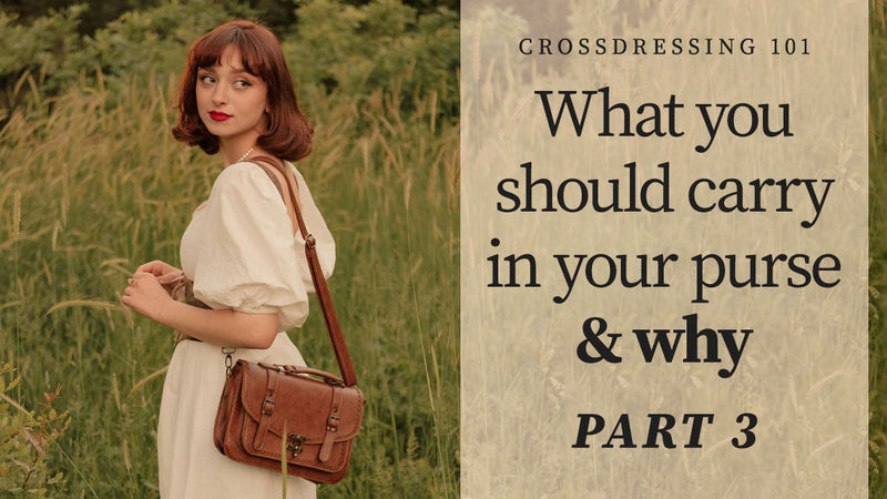Crossdressing 101: What you should carry in your purse and why, Part 3