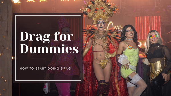 Drag for Dummies | How to Start Doing Drag