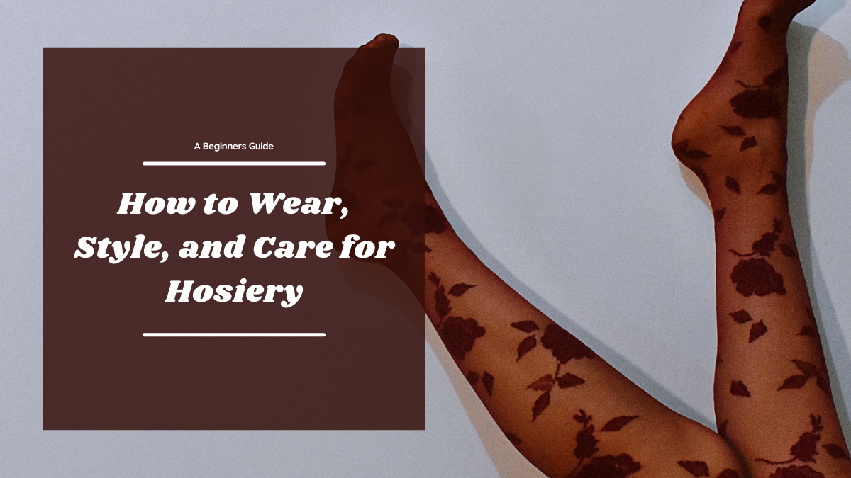 How to Wear, Style and Care for Hosiery: A Beginner's Guide