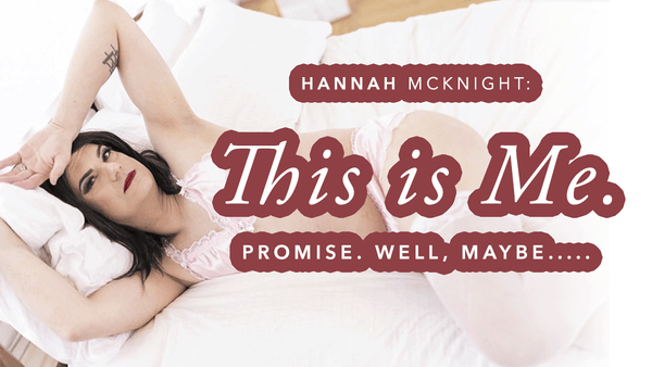Hannah McKnight: This is Me. Promise. Well, Maybe...