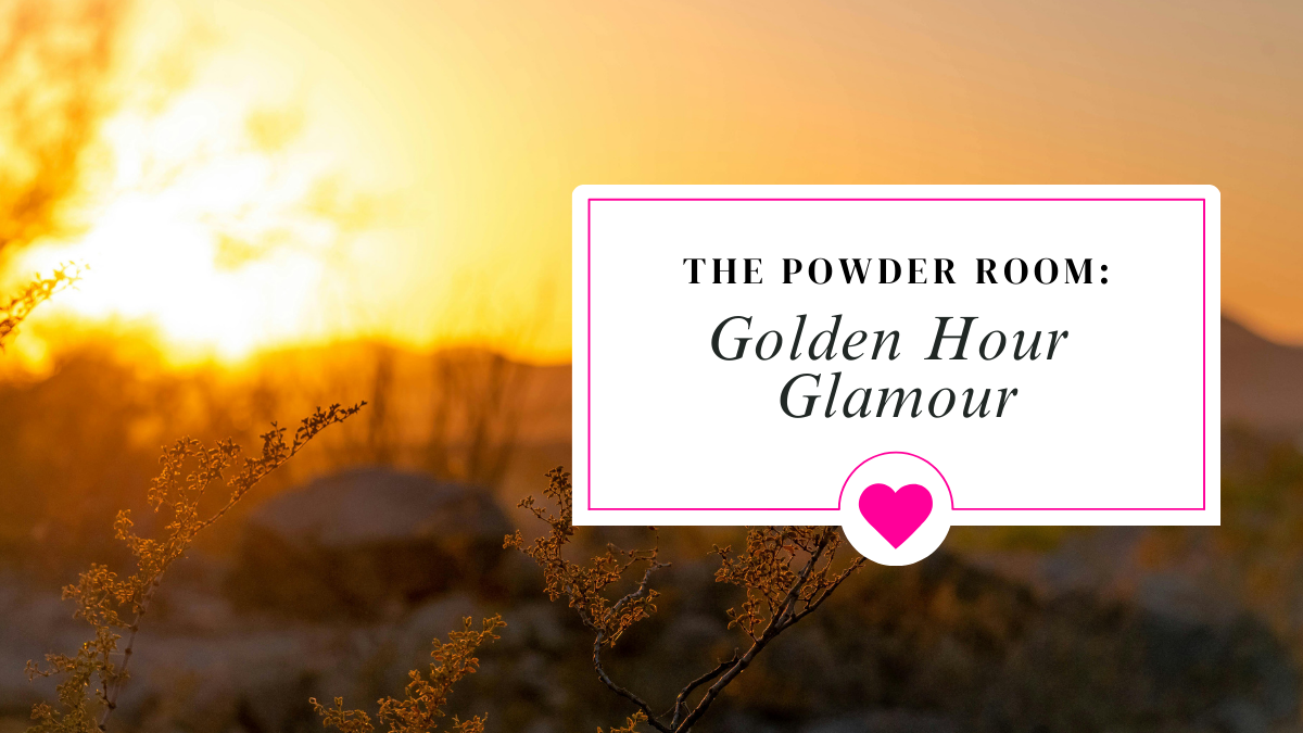 The Powder Room: Golden Hour Glamour