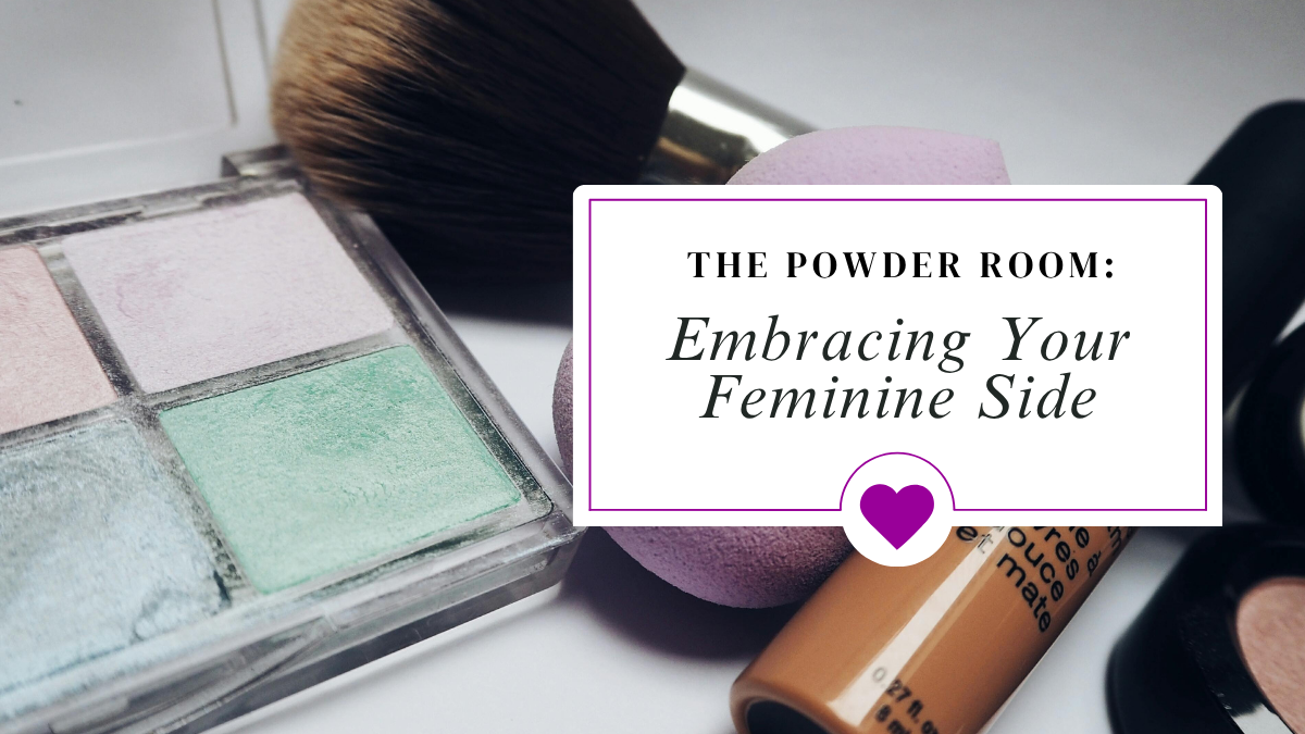 The Powder Room: Embracing Your Feminine Side