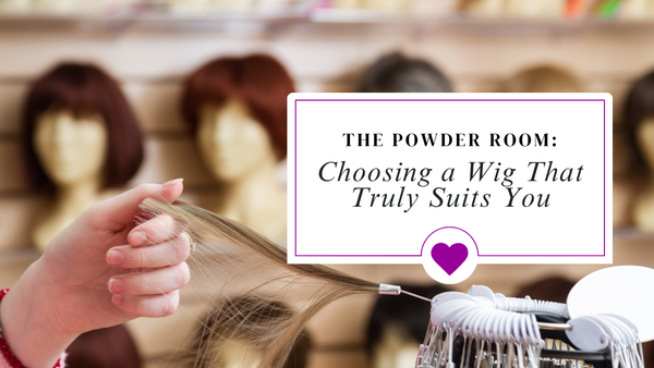 The Powder Room: Choosing a wig that truly suits you