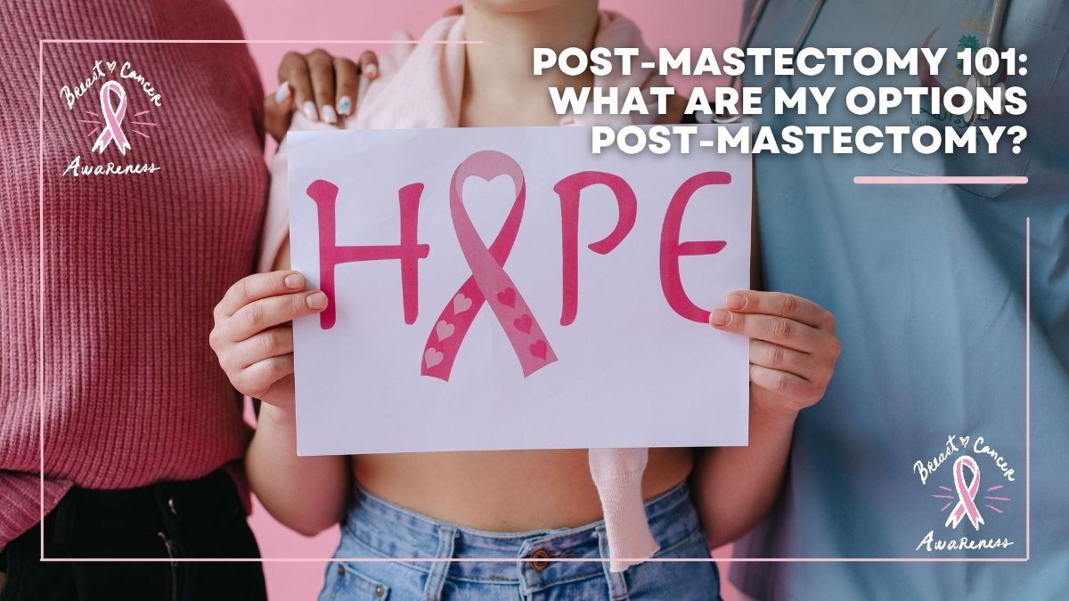 Post-Mastectomy 101: What are my options?