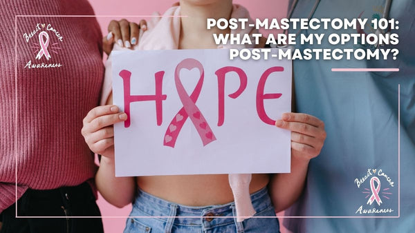 Post-Mastectomy 101: What are my options?