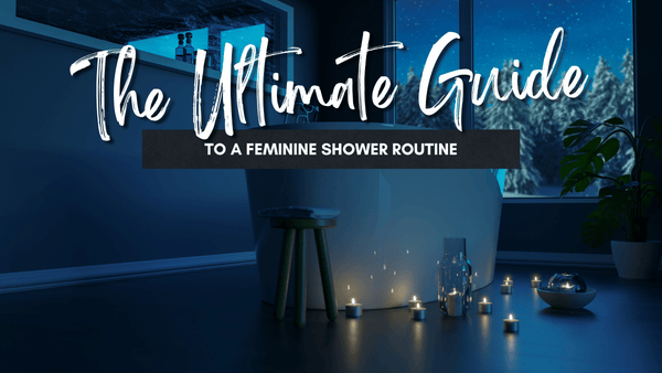 The Ultimate Feminine Shower Routine