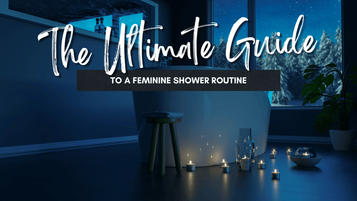 The Ultimate Feminine Shower Routine