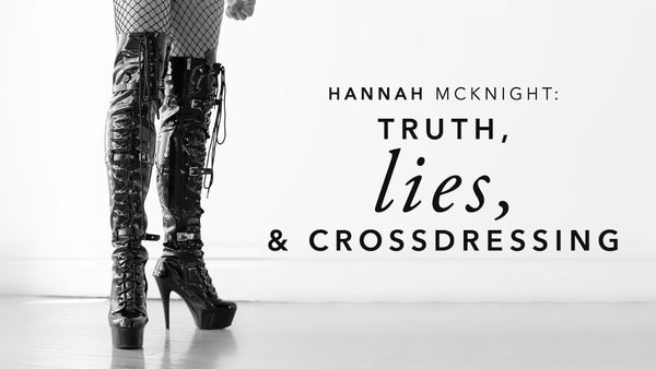 Hannah McKnight: Truth, Lies, & Crossdressing