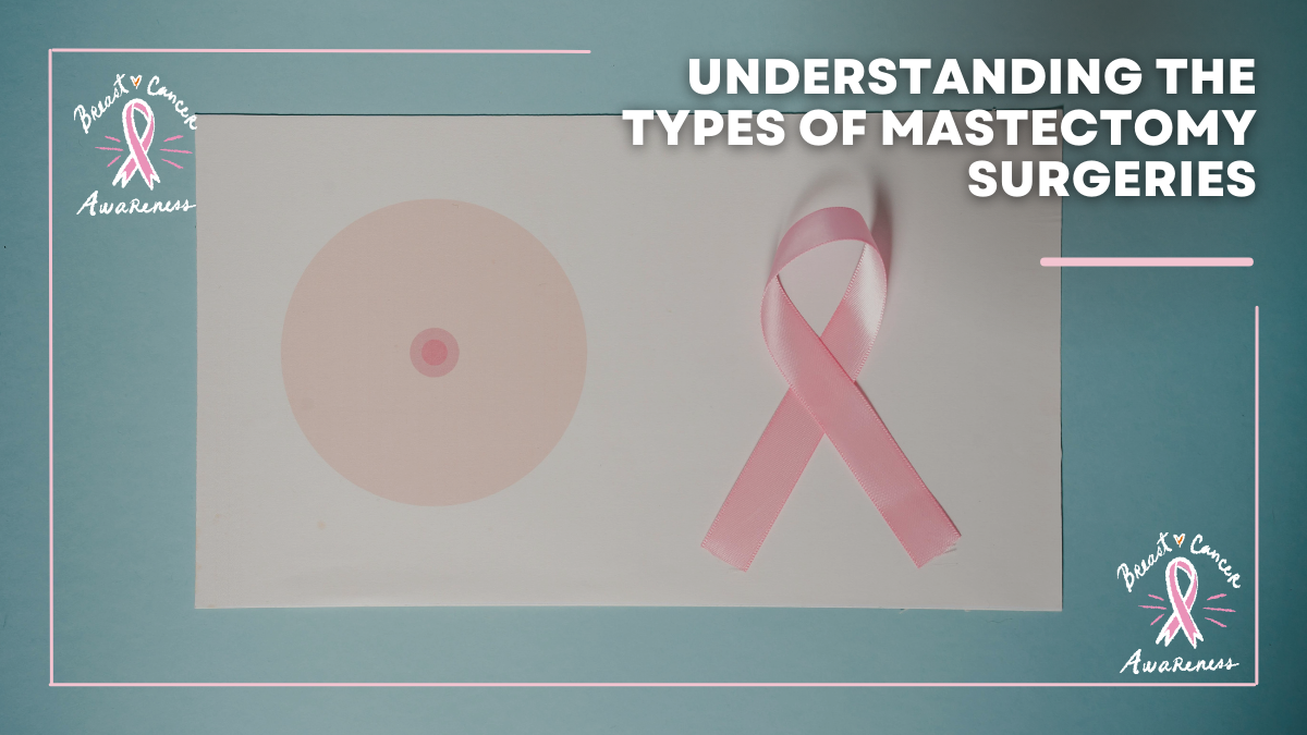 Understanding the Types of Mastectomy Surgeries | Post Mastectomy 101