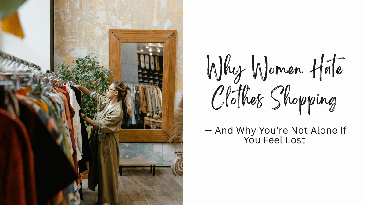 Why Women Hate Clothes Shopping And Why You're Not Alone If You Feel Lost