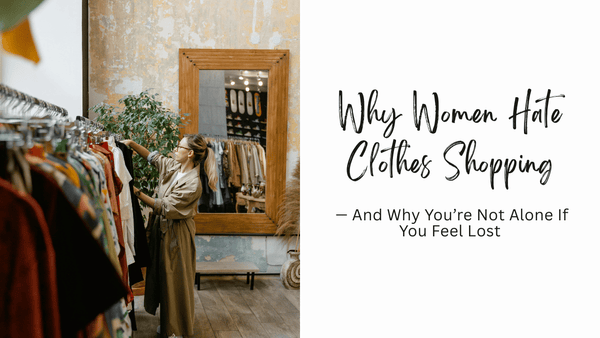 Why Women Hate Clothes Shopping And Why You're Not Alone If You Feel Lost